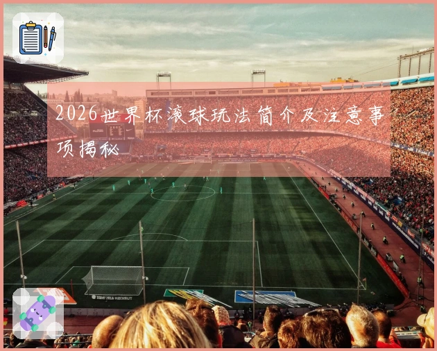 2026世界杯滚球玩法简介及注意事项揭秘